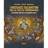 I mosaici bizantini nella Sicilia normanna-Byzantine Mosaics in Norman Sicily. Ediz. illustrata